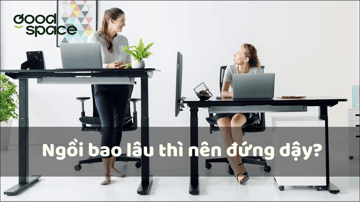 Ngồi bao lâu thì nên đứng dậy? Một số thói quen bảo vệ sức khỏe